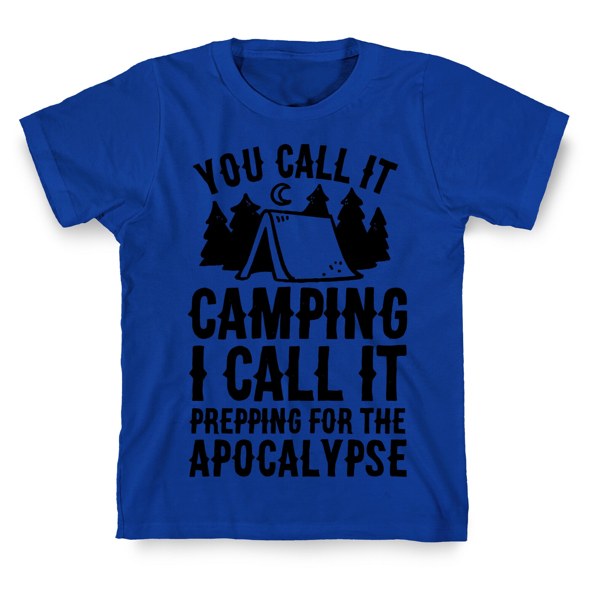 You Call It Camping I Call It Prepping For The Apocalypse T-Shirt
